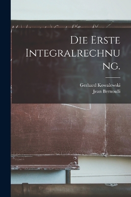 Die erste Integralrechnung. by Gerhard Kowalewski
