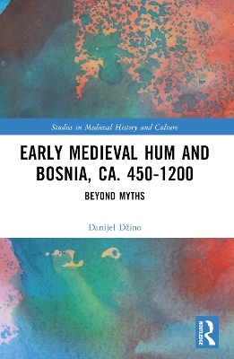 Early Medieval Hum and Bosnia, ca. 450-1200: Beyond Myths book