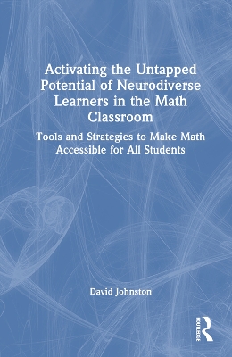 Activating the Untapped Potential of Neurodiverse Learners in the Math Classroom: Tools and Strategies to Make Math Accessible for All Students book