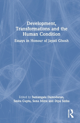 Development, Transformations and the Human Condition: Essays in Honour of Jayati Ghosh by Sumangala Damodaran
