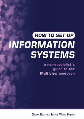 How to Set Up Information Systems: A Non-specialist's Guide to the Multiview Approach by Simon Bell