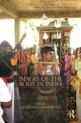 Images of the Body in India: South Asian and European Perspectives on Rituals and Performativity by Axel Michaels
