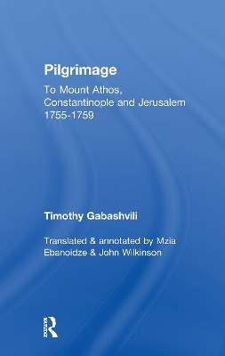Pilgrimage: Timothy Gabashvili's Travels to Mount Athos, Constantinople and Jerusalem, 1755-1759 by Mzia Ebanoidze