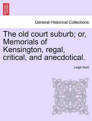 The Old Court Suburb; Or, Memorials of Kensington, Regal, Critical, and Anecdotical. Third Edition book