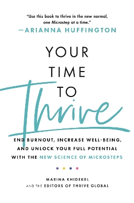 Your Time to Thrive: End Burnout, Increase Well-being, and Unlock Your Full Potential with the New Science of Microsteps by Arianna Huffington