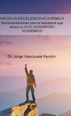 Hacia La Excelencia Académica. Recomendaciones Para El Estudiante Que Desea Un Alto Desempeño Académico book