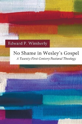 No Shame in Wesley's Gospel: a Twenty-first Century Pastoral Theology by Edward P Wimberly