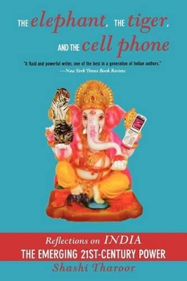 The Elephant, The Tiger, And the Cell Phone: Reflections on India - the Emerging 21st-Century Power book