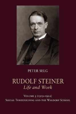 Rudolf Steiner, Life and Work by Peter Selg