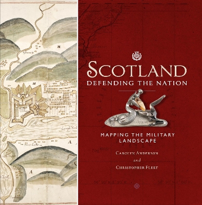 Scotland: Defending the Nation: Mapping the Military Landscape book