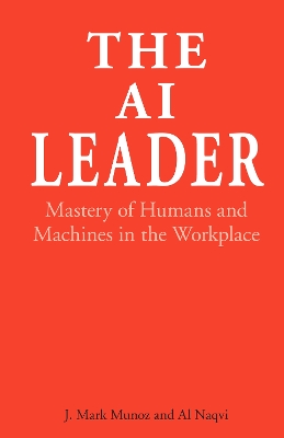 The AI Leader: Mastery of Humans and Machines in the Workplace book
