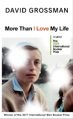 More Than I Love My Life: LONGLISTED FOR THE 2022 INTERNATIONAL BOOKER PRIZE by David Grossman