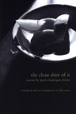 The Clean Shirt of It: Poems of Paulo Henriques Britto by Paulo Henriques Britto