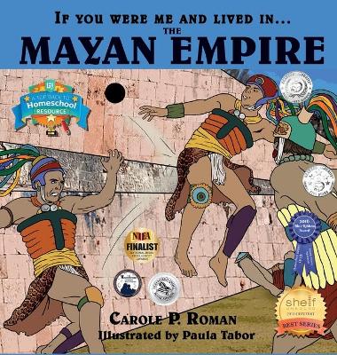 If You Were Me and Lived In....the Mayan Empire by Carole P Roman