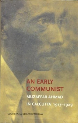 An Early Communist – Muzaffar Ahmad in Calcutta, 1913–1929 book