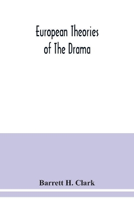 European theories of the drama, an anthology of dramatic theory and criticism from Aristotle to the present day, and a series of selected texts; with commentaries, biographies, and bibliographies book