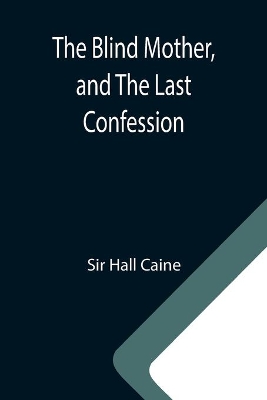 The Blind Mother, and The Last Confession by Hall Caine