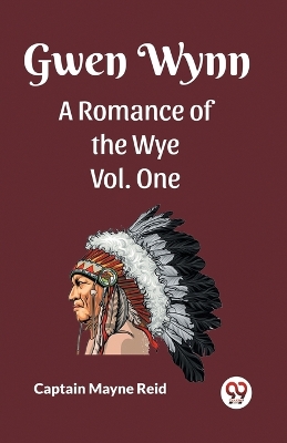 Gwen Wynn A Romance Of The Wye Vol. One by Captain Mayne Reid