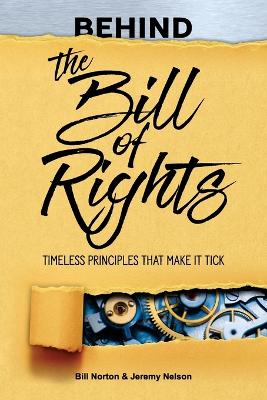 Behind the Bill of Rights: Timeless Principles that Make it Tick book