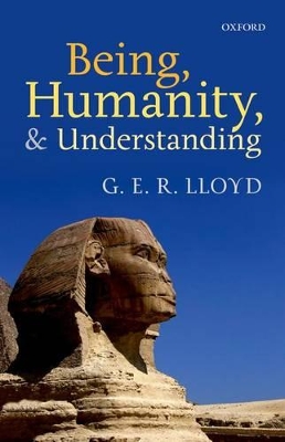 Being, Humanity, and Understanding by G. E. R. Lloyd