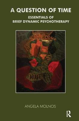 A A Question of Time: Essentials of Brief Dynamic Psychotherapy by Angela Molnos