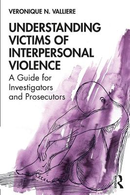 Understanding Victims of Interpersonal Violence: A Guide for Investigators and Prosecutors book