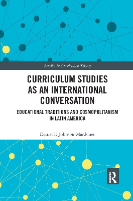 Curriculum Studies as an International Conversation: Educational Traditions and Cosmopolitanism in Latin America by Daniel F. Johnson-Mardones