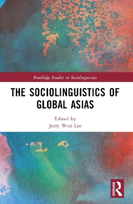 The Sociolinguistics of Global Asias by Jerry Won Lee