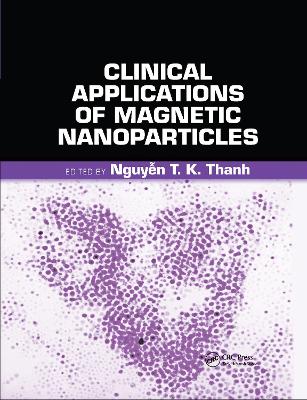 Clinical Applications of Magnetic Nanoparticles: From Fabrication to Clinical Applications by Nguyen TK Thanh