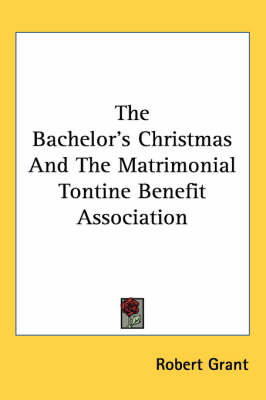 The Bachelor's Christmas And The Matrimonial Tontine Benefit Association by Robert Grant