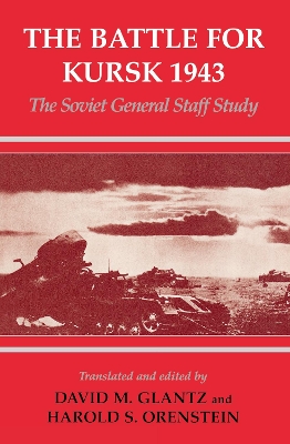 The The Battle for Kursk, 1943: The Soviet General Staff Study by David M. Glantz