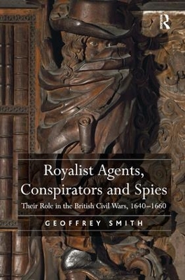 Royalist Agents, Conspirators and Spies: Their Role in the British Civil Wars, 1640–1660 book