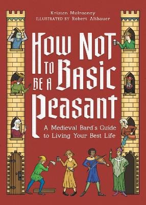 How Not to Be a Basic Peasant: A Medieval Bard's Guide to Living Your Best Life book