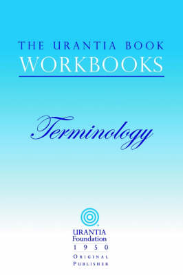 The The Urantia Book Workbooks: Volume 7 - Terminology by William S. Sadler