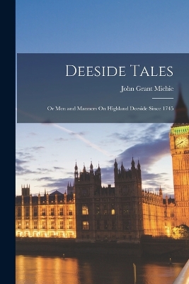Deeside Tales: Or Men and Manners On Highland Deeside Since 1745 book