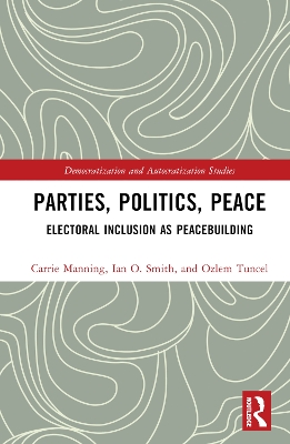 Parties, Politics, Peace: Electoral Inclusion as Peacebuilding by Carrie Manning