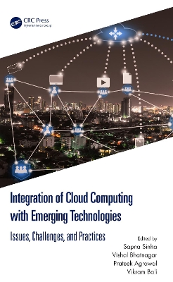 Integration of Cloud Computing with Emerging Technologies: Issues, Challenges, and Practices by Sapna Sinha