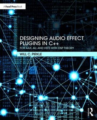 Designing Audio Effect Plugins in C++: For AAX, AU, and VST3 with DSP Theory by Will Pirkle