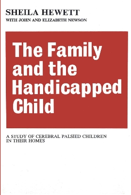The The Family and the Handicapped Child: A Study of Cerebral Palsied Children in Their Homes by Elizabeth Newson
