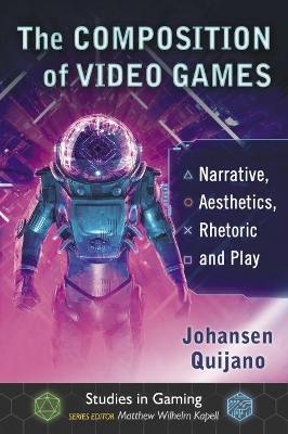 The Composition of Video Games: Narrative, Aesthetics, Rhetoric and Play book