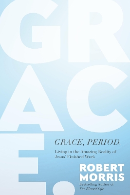 Grace, Period.: Living in the Amazing Reality of Jesus’ Finished Work book