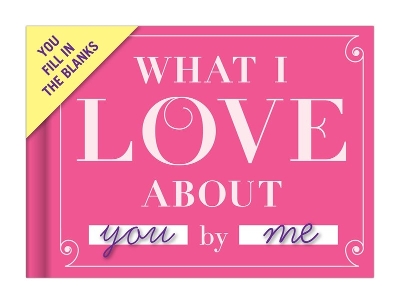 Knock Knock What I Love about You Book Fill in the Love Fill-in-the-Blank Book & Gift Journal book