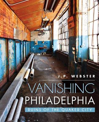 Vanishing Philadelphia by J P Webster