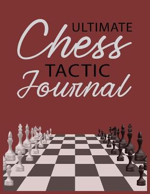 Ultimate Chess Tactic Journal: Match Book, Score Sheet and Moves Tracker Notebook, Chess Tournament Log Book, White Paper, 8.5″ x 11″, 156 Pages book