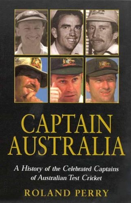 Captain Australia: A History of the Celebrated Captains of Australian Test Cricket book