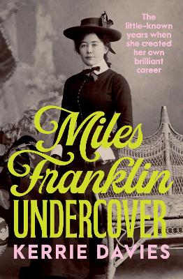 Miles Franklin Undercover: The little-known years when she created her own brilliant career book