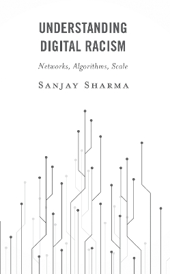 Understanding Digital Racism: Networks, Algorithms, Scale by Sanjay Sharma