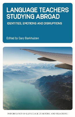 Language Teachers Studying Abroad: Identities, Emotions and Disruptions by Gary Barkhuizen
