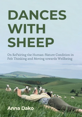 Dances with Sheep: On RePairing the Human–Nature Condition in Felt Thinking and Moving towards Wellbeing by Anna Dako