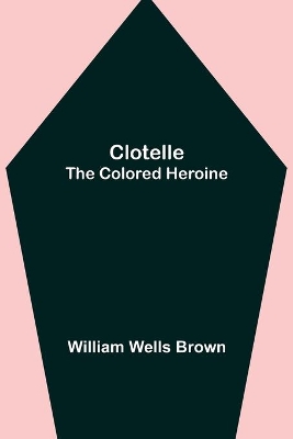 Clotelle; The Colored Heroine book